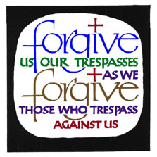 Forgive us our trespasses as we forgive those who trespass against us.