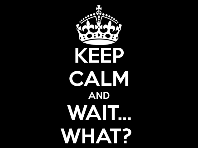 Keep calm and wait … what?